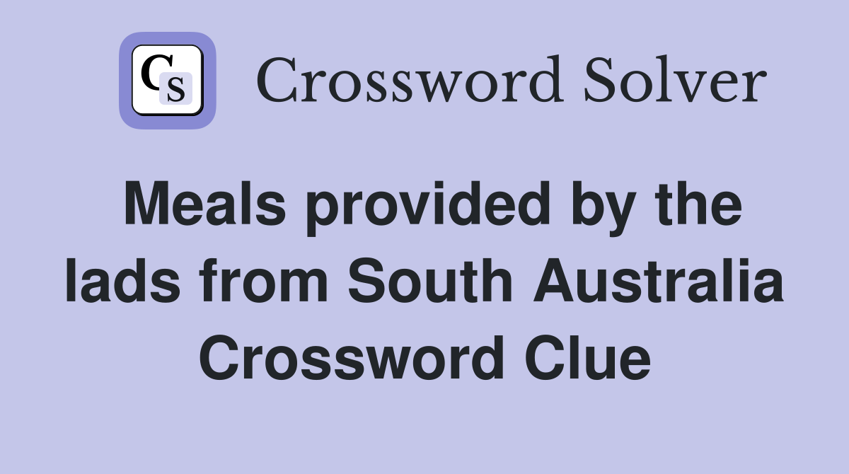 Meals provided by the lads from South Australia Crossword Clue